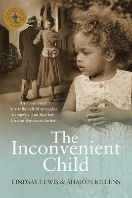 The Inconvenient Child: The True Life Story of an Abandoned Australian Childs Struggle to Survive an Abusive Childhood and Search For Her African Amer by Lewis, Lindsay
