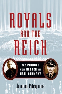 Royals and the Reich: The Princes Von Hessen in Nazi Germany by Petropoulos, Jonathan