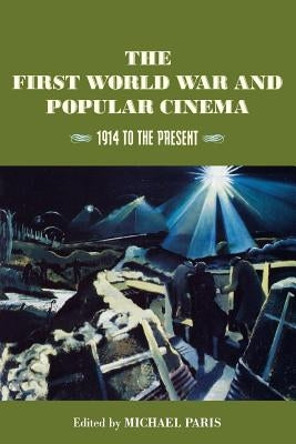 The First World War and Popular Cinema: 1914 to the Present by Paris, Michael