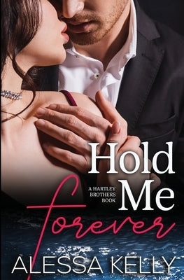 Hold Me Forever: A Hartley Brothers Romance Suspense Novel by Kelly, Alessa