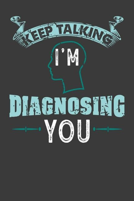 Keep Talking I'm Diagnosing You: 120 Pages I 6x9 I Dot Grid I Funny Psychology Gifts by Notebooks, Funny