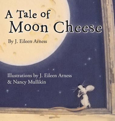 A Tale of Moon Cheese by Arness, J. Eileen