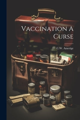 Vaccination A Curse by Amerige, C. W.