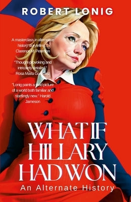 What If Hillary Had Won? An Alternate History by Lonig, Robert