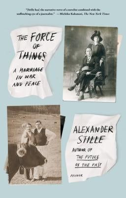 The Force of Things: A Marriage in War and Peace by Stille, Alexander