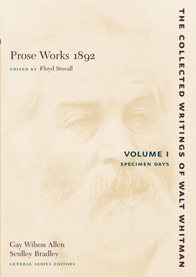 Prose Works 1892: Volume I: Specimen Days by Whitman, Walt