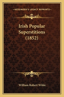 Irish Popular Superstitions (1852) by Wilde, William Robert