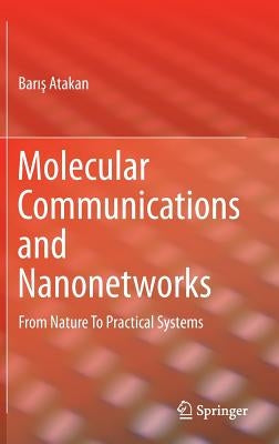 Molecular Communications and Nanonetworks: From Nature to Practical Systems by Atakan, Barış