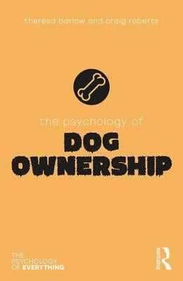 The Psychology of Dog Ownership by Barlow, Theresa