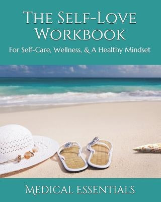 The Self-Love Workbook: For Self-Care, Wellness, & A Healthy Mindset by Essentials, Medical