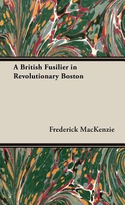 A British Fusilier in Revolutionary Boston by MacKenzie, Frederick