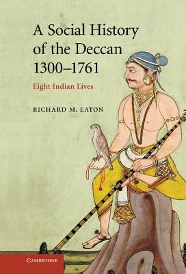 A Social History of the Deccan, 1300-1761 by Eaton, Richard M.