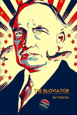 The Bloviator: Sex, Drugs, Fraud, Suicide, Murder, Scandal, Adultery, Quackery, Corruption, Superstition and President Warren G. Harding. by Yoakum, Jim