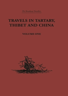 Travels in Tartary, Thibet and China, Volume One: 1844-1846 by Gabet