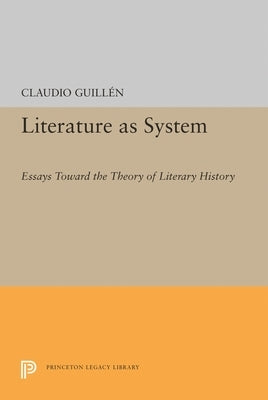 Literature as System: Essays Toward the Theory of Literary History by Guillen, Claudio
