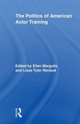 The Politics of American Actor Training by Margolis, Ellen