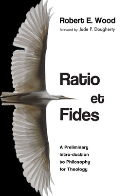 Ratio Et Fides: A Preliminary Intro-Duction to Philosophy for Theology by Wood, Robert E.