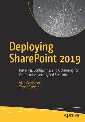 Deploying SharePoint 2019: Installing, Configuring, and Optimizing for On-Premises and Hybrid Scenarios by Catrinescu, Vlad