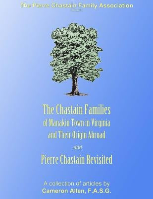 The Chastain Families of Manakin Town: And Pierre Chastain Revisited by Allen, Cameron