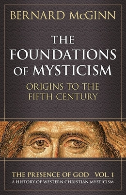 Foundations of Mysticism Origins to the Fifth Century by McGinn, Bernard