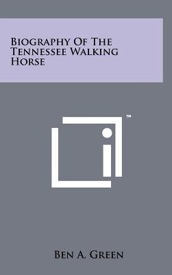 Biography Of The Tennessee Walking Horse by Green, Ben A.