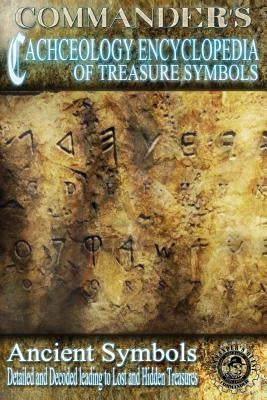 Commander's Cacheology Encyclopedia of Treasure Symbols: Ancient Symbols: Detailed and Decoded Leading to Lost Treasures by Pulitzer, J. Hutton