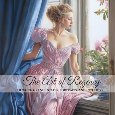 The Art of Regency, Coloring Grand Estates, Portraits, and Interiors by Books, Aidyrose