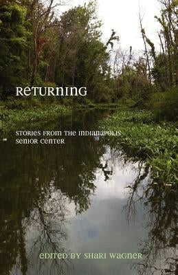 Returning: Stories from the Indianapolis Senior Center by Wagner, Shari