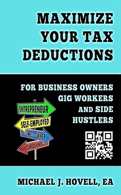 Maximize Your Tax Deductions: For Business Owners, Gig Workers and Side Hustlers by Hovell, Ea Michael J.
