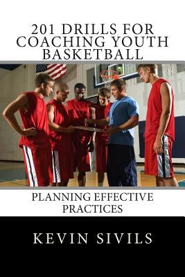 201 Drills for Coaching Youth Basketball: Planning Effective Practices by Sivils, Kevin