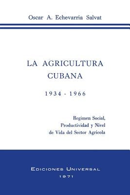 La Agricultura Cubana 1934 - 1936: Regimen Social, Productividad y Nivel de Vida del Sector Agricola by Echevarria Salvat, Oscar a.