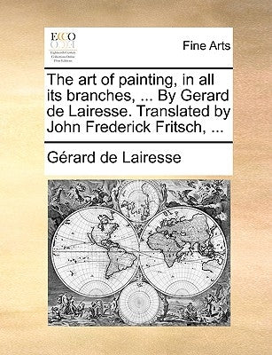 The art of painting, in all its branches, ... By Gerard de Lairesse. Translated by John Frederick Fritsch, ... by Lairesse, Gérard de