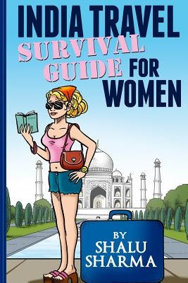 India Travel Survival Guide For Women by Sharma, Shalu