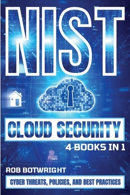 NIST Cloud Security: Cyber Threats, Policies, And Best Practices by Botwright, Rob
