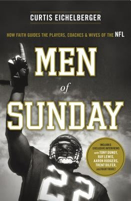 Men of Sunday: How Faith Guides the Players, Coaches, and Wives of the NFL by Eichelberger, Curtis