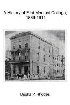A History of Flint Medical College, 1889-1911 by Rhodes, Desha