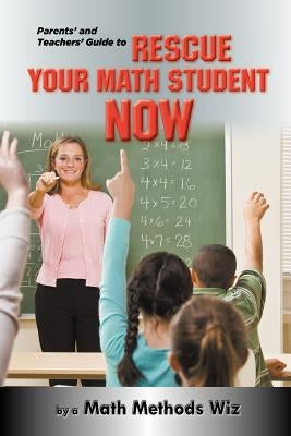 Parents' and Teachers' Guide to Rescue Your Math Student Now by Wiz, Math Methods
