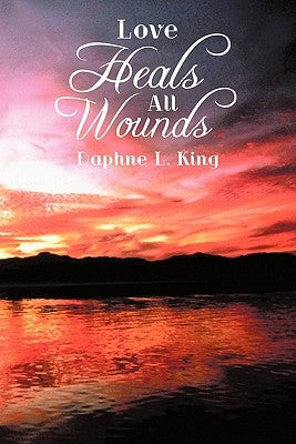 Love Heals all Wounds by King, Daphne L.