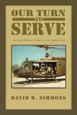 Our Turn to Serve: An Army Veteran's Memoir of the Vietnam War by Simmons, David B.