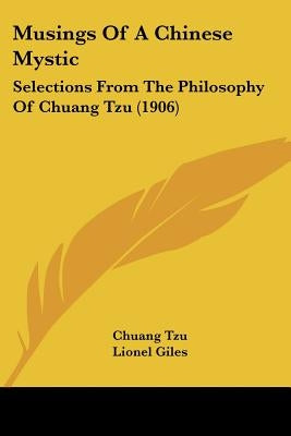 Musings Of A Chinese Mystic: Selections From The Philosophy Of Chuang Tzu (1906) by Tzu, Chuang