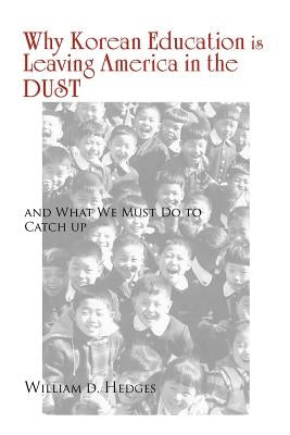 Why Korean Education Is Leaving America in the Dust: And What We Must Do to Catch Up by Hedges, William D.