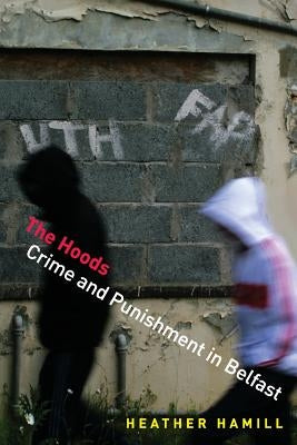 The Hoods: Crime and Punishment in Belfast by Hamill, Heather