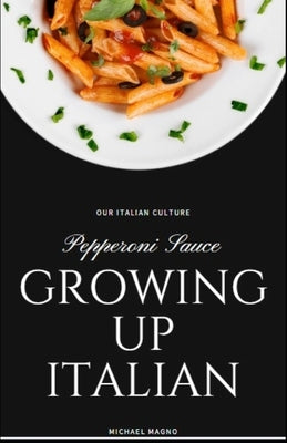 Pepperoni Sauce And Growing Up Italian: Our Italian Culture by Magno, Mike