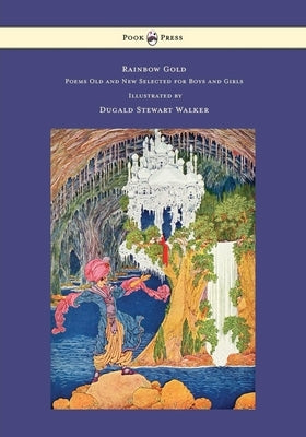 Rainbow Gold - Poems Old and New Selected for Boys and Girls - Illustrated by Dugald Stewart Walker by Teasdale, Sara