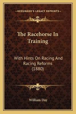 The Racehorse In Training: With Hints On Racing And Racing Reforms (1880) by Day, William