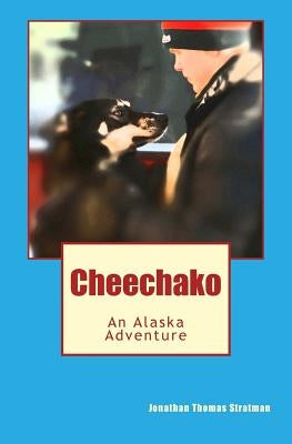 Cheechako: An Alaska Adventure by Stratman, Jonathan Thomas