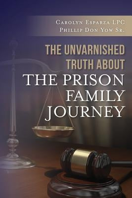 The Unvarnished Truth about the Prison Family Journey by Yow Sr, Phillip Don