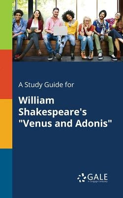 A Study Guide for William Shakespeare's "Venus and Adonis" by Gale, Cengage Learning