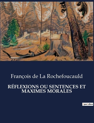 Réflexions Ou Sentences Et Maximes Morales by de la Rochefoucauld, François