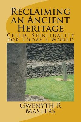 Reclaiming an Ancient Heritage: Celtic Spirituality for Today's World by Masters Macc, Gwenyth R.
